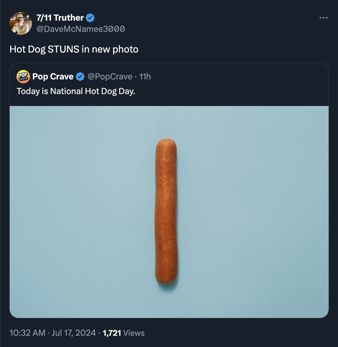 screenshot - 711 Truther Hot Dog Stuns in new photo Pop Crave 11h Today is National Hot Dog Day. 1,721 Views